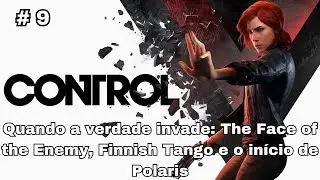 Control: Quando a verdade invade: The Face of the Enemy, Finnish Tango e o in&iacute;cio de Polaris &mdash; EP 9
