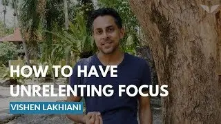 Ask Vishen Episode 5: How To Have Unrelenting Focus