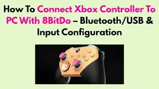 How To Connect Xbox Controller To PC With 8BitDo &ndash; Bluetooth/USB & Input Configuration