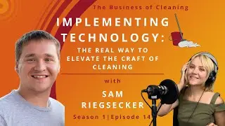 S1E14: Implementing Technology: The Real Way To Elevate the Craft of Cleaning with Sam Riegsecker