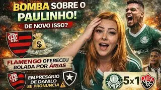 💣 BOMBA SOBRE PAULINHO! DE NOVO? FLAMENGO OFERECEU BOLADA POR ÁRIAS! EMPRESARIO DE DANILO FALA! 5X1
