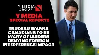 Trudeau Warns Canadians to Be Wary of Leaders Denying Foreign Interference Impact
