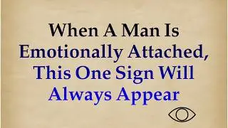 When a Man Is Emotionally Attached, This One Sign Will Always Appear ||