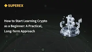 How to Start Learning Crypto as a Beginner: A Practical, Long-Term Approach | SuperEx