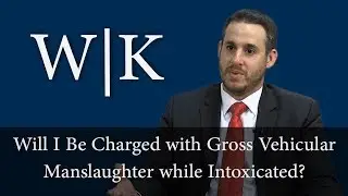 Will I Be Charged with Gross Vehicular Manslaughter While Intoxicated?