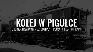 KOLEJ W PIGUŁCE #13 - EL.100 (EP01) I POCZĄTKI ELEKTRYFIKACJI
