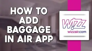 How To Add Baggage in Wizz Air App (Quick & Easy)
