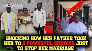 HER FATHER TOOK HER TO 3 POWERFUL SHRINES JUST TO STOP HER MARRIAGE BUT THIS REV FATHER INTERVEN