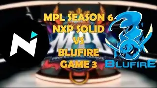 MPL SEASON 6 NXP SOLID VS BLU FIRE GAME 3
