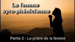 La femme syro-phénicienne, partie 2/3 : la prière de la femme