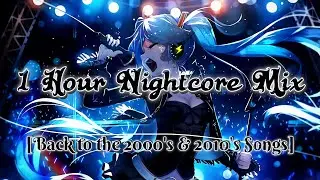1 HOUR Nightcore Mix ♡ [Back to the 2000's & 2010's Songs] ♡ (Part 1)