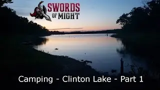 Clinton Lake Camping with Swords of Might  - Part 1
