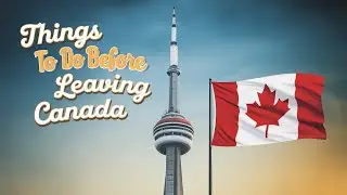 Leaving Canada? Things To Do before Leaving Canada for Smooth Transition!
