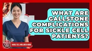 What Are Gallstone Complications For Sickle Cell Patients? - Sickle Cell Wellness Guide