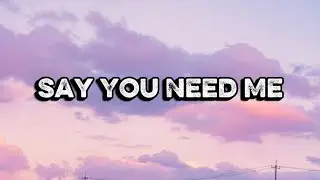 Say You Needs me, Lyrics Official 
