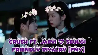 Jaeyi & Seulgi || Friendly Rivalry || Crush [fmv]