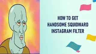 HOW TO GET HANDSOME SQUIDWARD INSTAGRAM FILTER