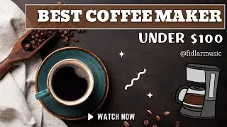 Top 4 Best Coffee Maker Under $100 2023