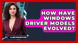 How Have Windows Driver Models Evolved? - All About Operating Systems