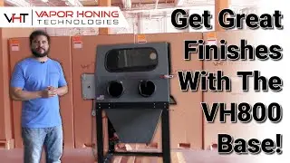 The VH800 Base Helps Reduce Time and Creates Great Finishes - Vapor Honing Technologies
