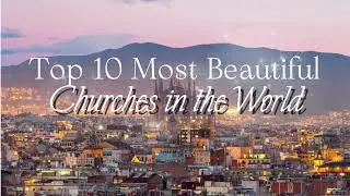 Top 10 Most Beautiful Churches in the World