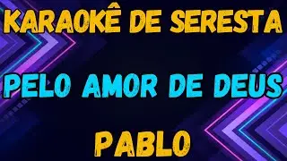 KARAOKÊ - PELO AMOR DE DEUS - PABLO
