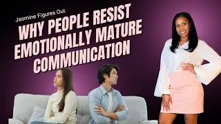 Why People Resist Emotionally Mature Communication (And How to Handle It)