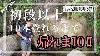 【帰れま10!!後編】小川山で「初段以上10本登れるまで帰れま10!!」やってみたら、まさかの結末に