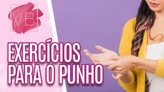 Exercícios para alongar, fortalecer e relaxar punhos, dedos e mãos - Você Bonita (18/05/2022)