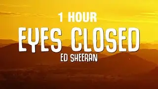 [1 HOUR] Ed Sheeran - Eyes Closed (Lyrics)