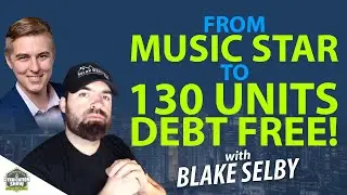 From Music Star to 130 Units Debt Free! with Blake Selby