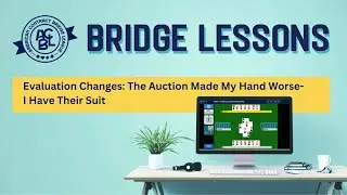 Bridge Lessons - Evaluation Changes: Auction Made My Hand Worse -  I Have Their Suit