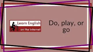 Intermediate English Grammar &ndash; The Verbs: Do, Play, Go
