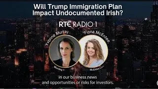 Will Trump Immigration Plan Impact Undocumented Irish? | RTE News Radio 1 & Fiona McEntee