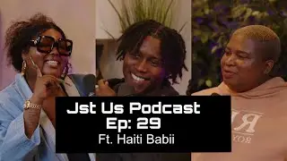 Jst Us Podcast Ep 29| The Creative Mind Ft Haiti Babii |