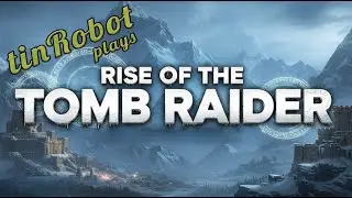 Rise of the Tomb Raider with tinRobot PART 01