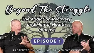 Addiction Recovery + Mental Health | Beyond the Struggle Podcast | Episode 1 | Woodlake Recovery