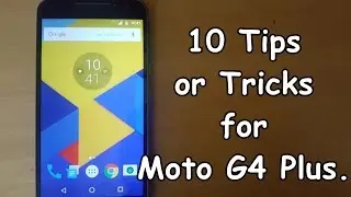 10 Tips and Tricks For Moto G4 Plus.