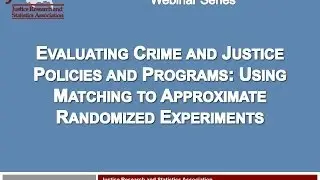 Evaluating Crime and Justice Policies and Programs: Using Matching