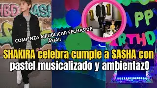 &iexcl;&iexcl;SHAKIRA celebra cumple a SASHA con pastel musicalizado y ambientazo MUSICAL!! EMPIEZAN FECHAS ASIA