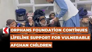 Orphans Foundation continues lifeline support for vulnerable Afghan children