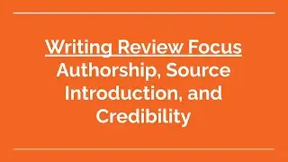 Writing Review Focus - Authorship, Source Introduction, and Credibility
