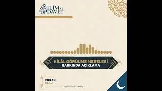 HİL&Acirc;L G&Ouml;R&Uuml;LME MESELESİ HAKKINDA A&Ccedil;IKLAMA | ERKAN HOCA | İLİM VE DAVET