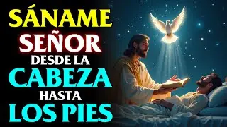 SÁNAME SEÑOR DESDE LA CABEZA HASTA LA PLANTA DE LOS PIES | ORACIÓN DE SANACIÓN INSTANTÁNEA