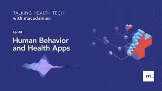 Human Behavior and Health Apps - Talking Health Tech Ep. #8