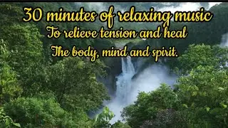30 minutes of Relaxing music to relieve tension and heal the body, mind, and spirit.
