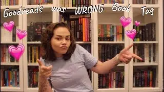 GOODREADS WAS WRONG BOOK TAG!