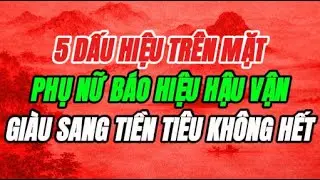 5 DẤU HIỆU TRÊN MẶT PHỤ NỮ BÁO HIỆU HẬU VẬN GIÀU SANG, TIỀN TIÊU KHÔNG HẾT #hautvan #tuongmatphunu