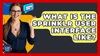 What Is The Sprinklr User Interface Like? - Customer Support Coach