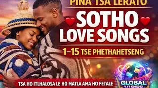 THE VERY BEST OF SOTHO ROMANTIC MUSIC ❤️ | Deep Sotho Love Songs (1–15) | GLOBAL VIBES